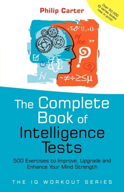 The Complete Book of Intelligence Tests - 500 Exercises to Improve, Upgrade and Enhance Your Mind Strength