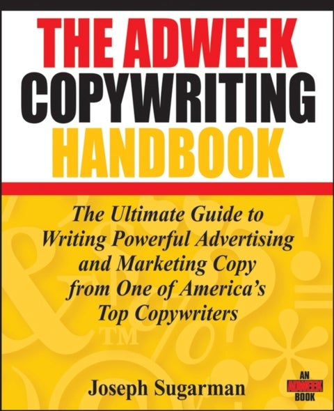 The Adweek Copywriting Handbook - The Ultimate Guide to Writing Powerful Advertising and Marketing Copy from One of America's Top Copy