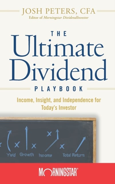 The Ultimate Dividend Playbook - Income, Insight and Independence for Today's Investor