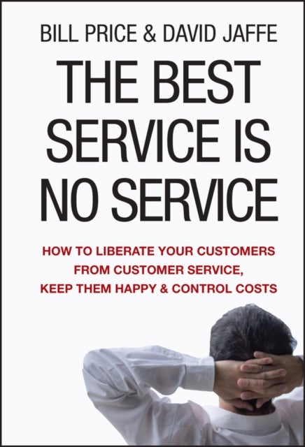 The Best Service is No Service - How to Liberate Your Customers from Customer Service, Keep Them Happy, and Control Costs