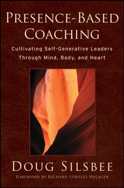 Presence-Based Coaching - Cultivating Self-Generative Leaders Through Mind, Body, and Heart
