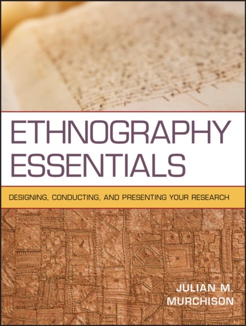 Ethnography Essentials - Designing, Conducting, and Presenting Your Researc