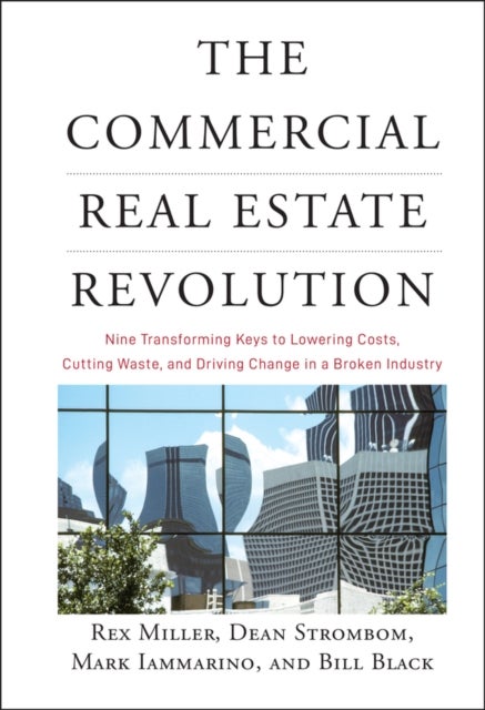 The Commercial Real Estate Revolution - Nine Transforming Keys to Lowering Costs, Cutting Waste, and Driving Change in a Broken Industry