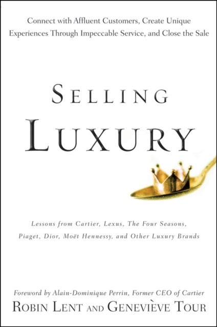 Selling Luxury - Connect with Affluent Customers, Create Unique Experiences Through Impeccable Service, and Close the