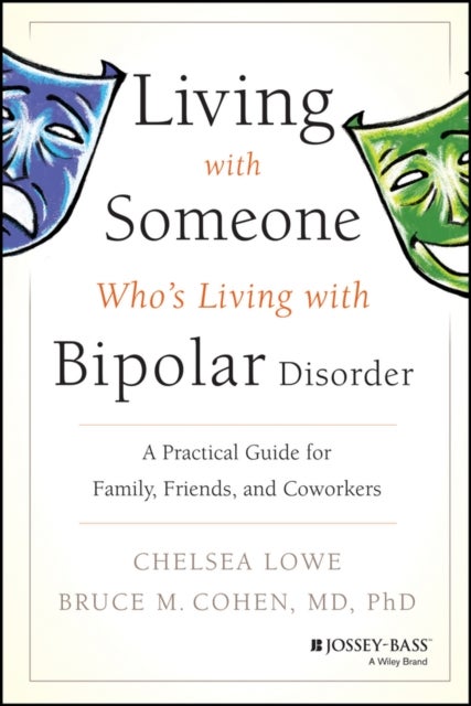 Living With Someone Who's Living With Bipolar Disorder - A Practical Guide for Family, Friends, and Coworkers