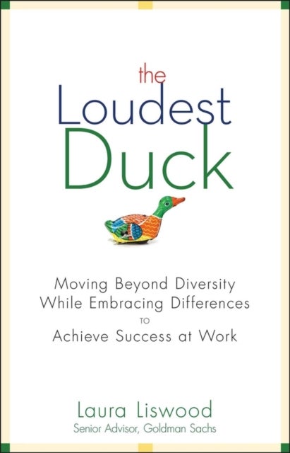 The Loudest Duck - Moving Beyond Diversity while Embracing Differences to Achieve Success at Work