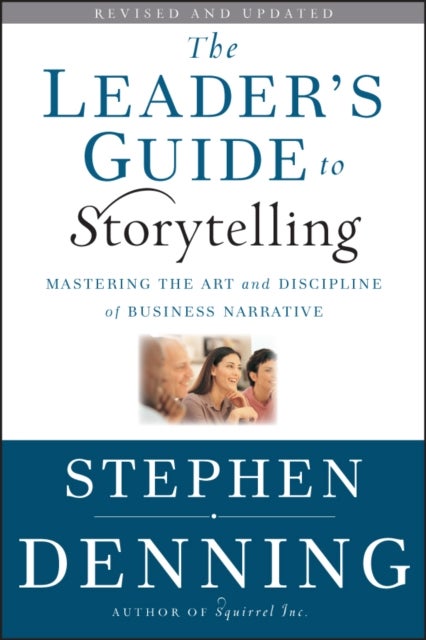 The Leader's Guide to Storytelling - Mastering the Art and Discipline of Business Narrative
