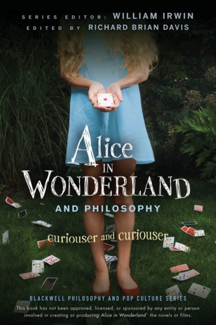 Alice in Wonderland and Philosophy - Curiouser and Curiouser