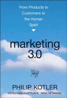 Marketing 3.0 - From Products to Customers to the Human Spirit