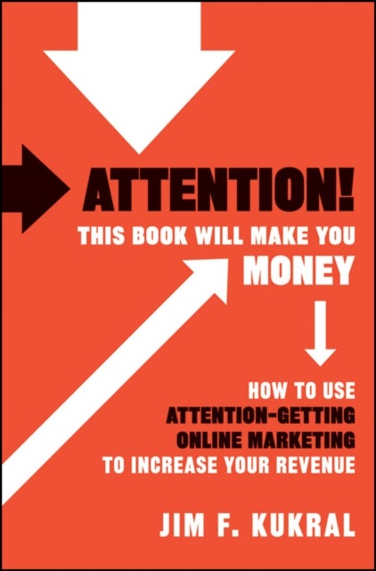 Attention! This Book Will Make You Money - How to Use Attention-Getting Online Marketing to Increase Your Revenue