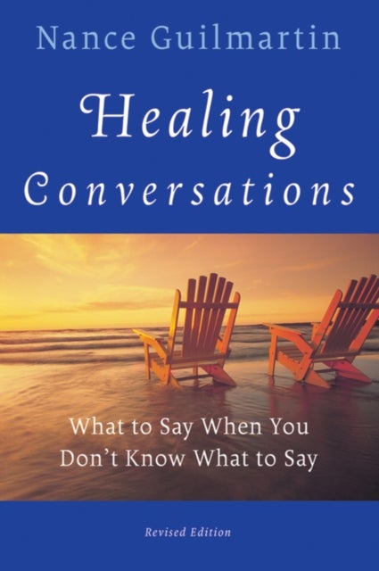 Healing Conversations - What to Say When You Don't Know What to Say