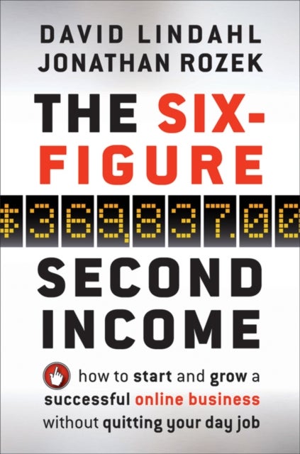 The Six-Figure Second Income - How To Start and Grow A Successful Online Business Without Quitting Your Day Job