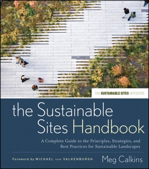 The Sustainable Sites Handbook - A Complete Guide to the Principles, Strategies, and Best Practices for Sustainable Landscapes