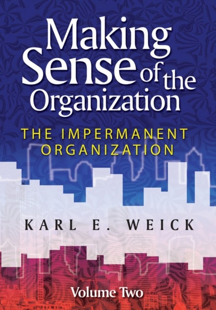 Making Sense of the Organization, Volume 2 - The Impermanent Organization