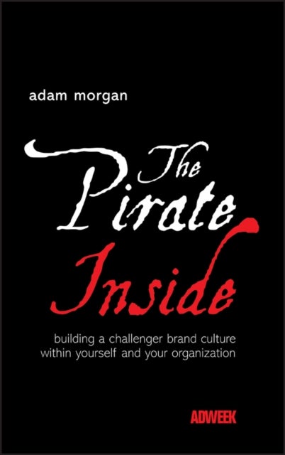 The Pirate Inside - Building a Challenger Brand Culture Within Yourself and Your Organization