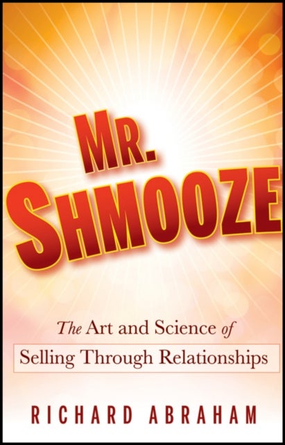 Mr. Shmooze - The Art and Science of Selling Through Relationships