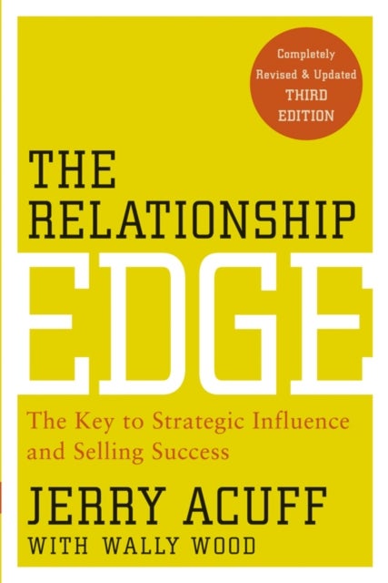 The Relationship Edge - The Key to Strategic Influence and Selling Success