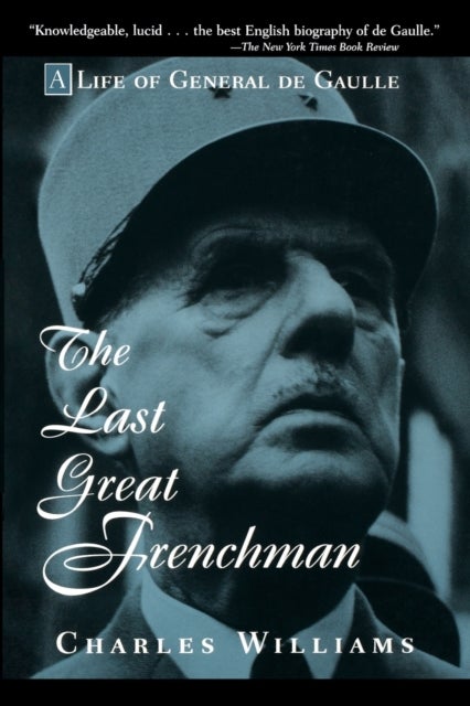 The Last Great Frenchman - A Life of General De Gaulle