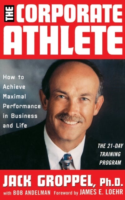 The Corporate Athlete - How to Achieve Maximal Performance in Business and Life