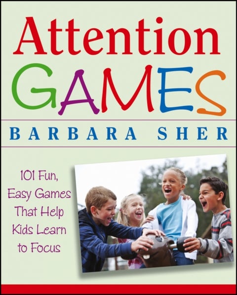 Attention Games - 101 Fun, Easy Games That Help Kids Learn To Focus