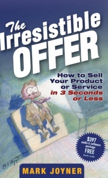 The Irresistible Offer - How to Sell Your Product or Service in 3 Seconds or Less