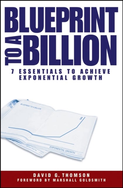 Blueprint to a Billion - 7 Essentials to Achieve Exponential Growth