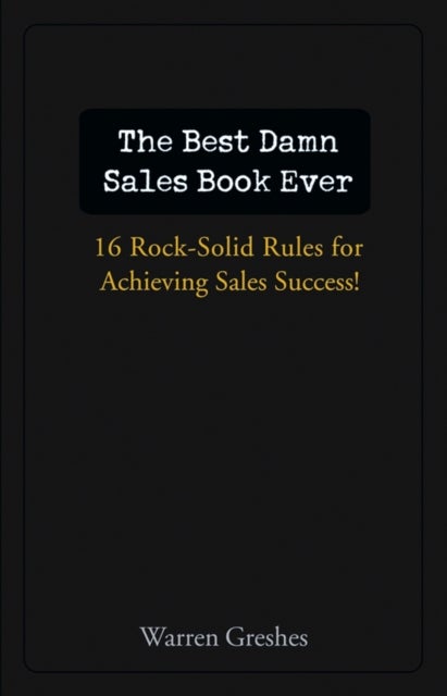 The Best Damn Sales Book Ever - 16 Rock-Solid Rules for Achieving Sales Success!