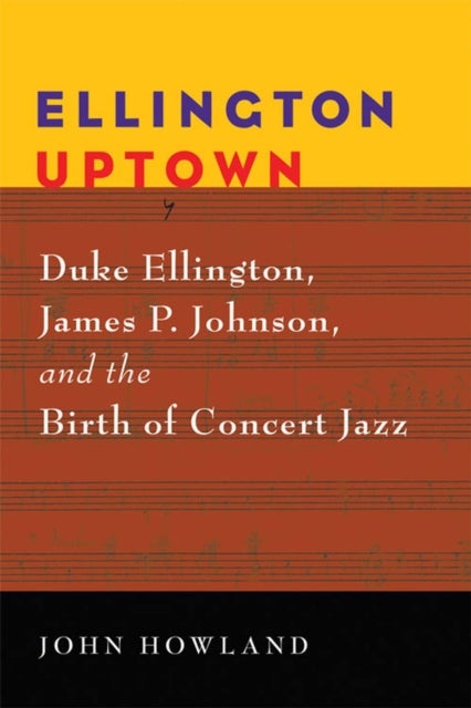 Ellington Uptown - Duke Ellington, James P. Johnson, and the Birth of Concert Jazz