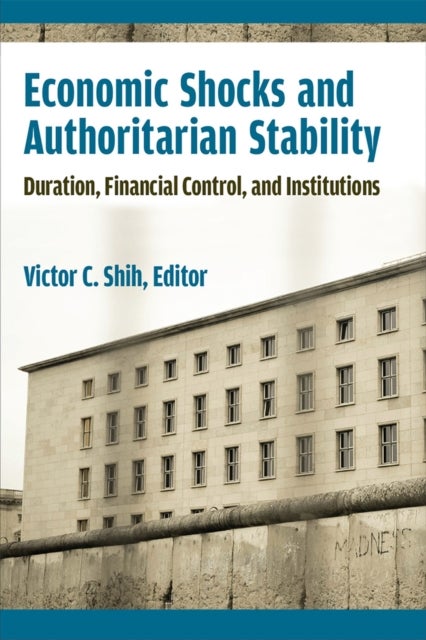 Economic Shocks and Authoritarian Stability - Duration, Financial Control, and Institutions