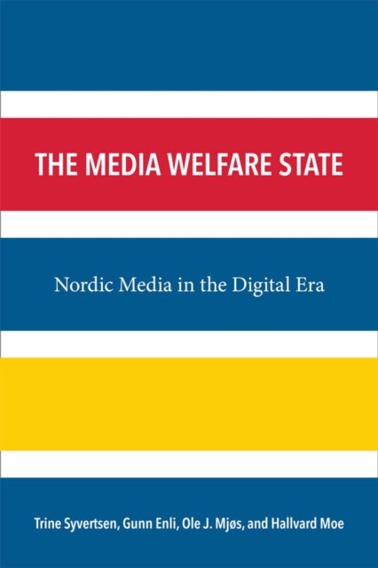The Media Welfare State - Nordic Media in the Digital Era