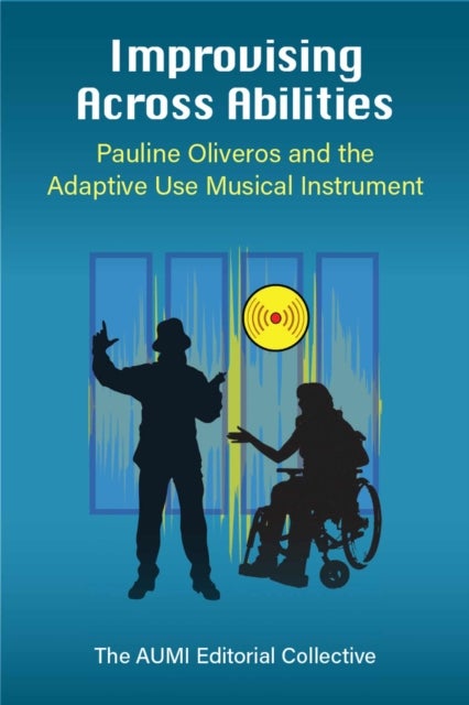 Improvising Across Abilities - Pauline Oliveros and the Adaptive Use Musical Instrument