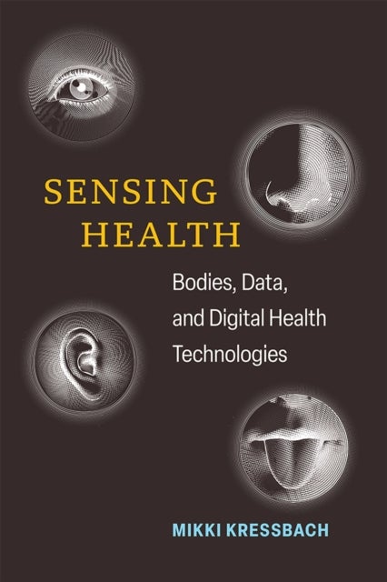Sensing Health - Bodies, Data, and Digital Health Technologies