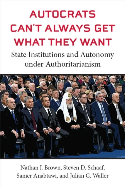Autocrats Can't Always Get What They Want - State Institutions and Autonomy under Authoritarianism