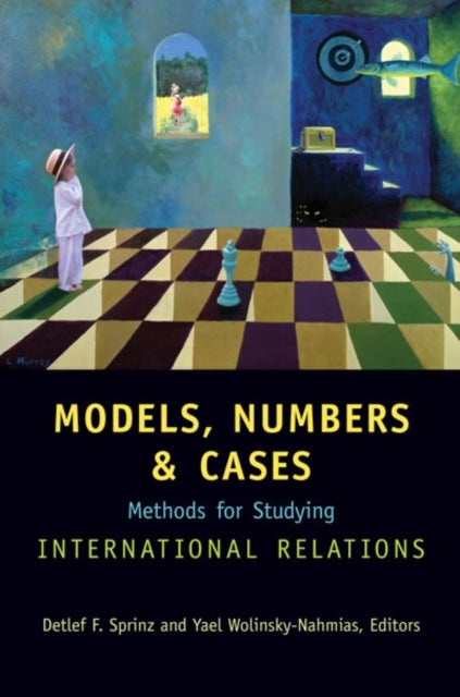 Models, Numbers, and Cases - Methods for Studying International Relations