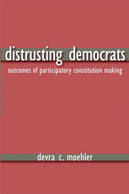 Distrusting Democrats - Outcomes of Participatory Constitution Making