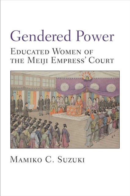 Gendered Power - Educated Women of the Meiji Empress' Court