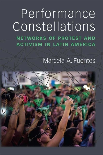 Performance Constellations - Networks of Protest and Activism in Latin America