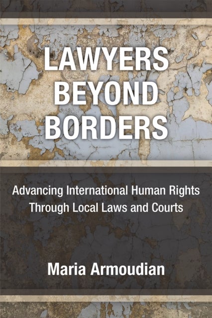 Lawyers Beyond Borders - Advancing International Human Rights Through Local Laws and Courts
