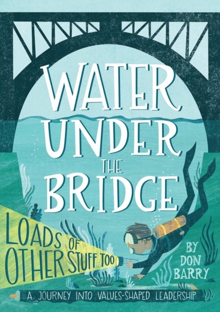 Water Under the Bridge - A Journey into Values-Shaped Leadership