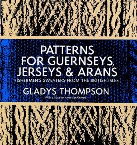 Patterns for Guernseys, Jerseys & Arans - Fishermen'S Sweaters from the British Isles