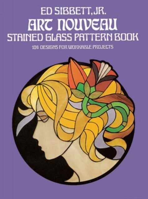 Art Nouveau Stained Glass Pattern Book - 104 Designs for Workable Projects