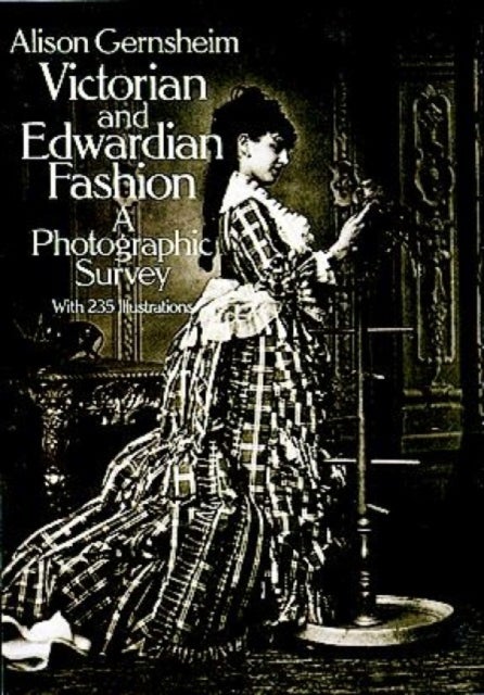 Victorian and Edwardian Fashion - A Photographic Survey