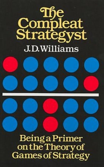 The Compleat Strategyst - Being a Primer on the Theory of Games Strategy