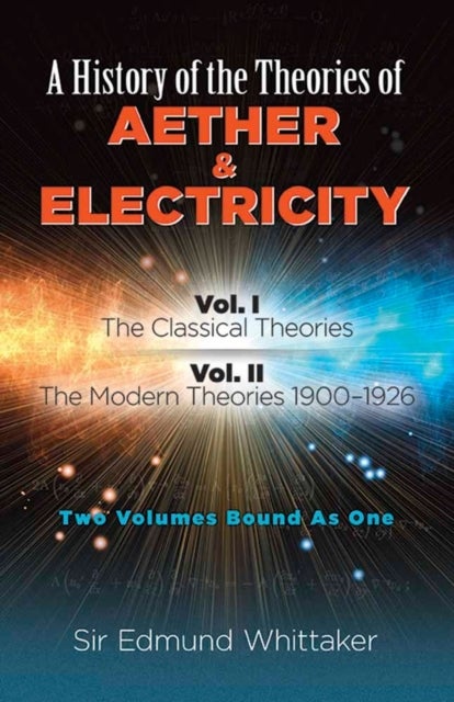 History of the Theories of Aether and Electricity, Vol. I - The Classical Theories; Vol. II: the Modern Theories, 1900-1926