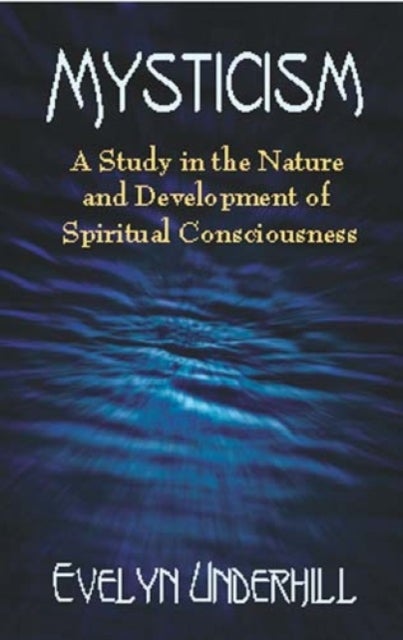 Mysticism - A Study in the Nature and Development of Man's Spiritual Consciousness