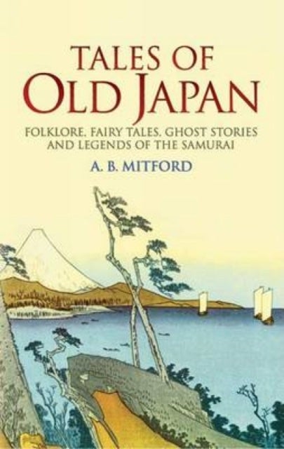 Tales of Old Japan - Folklore, Fairy Tales, Ghost Stories and Legends of the Samurai
