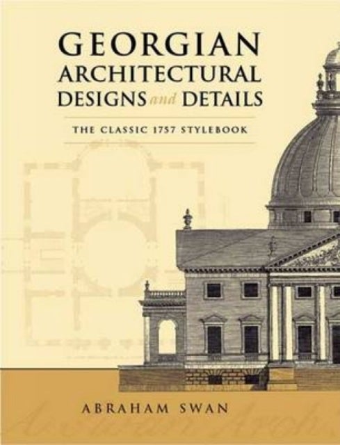 Georgian Architectural Designs and Details - The Classic 1757 Stylebook