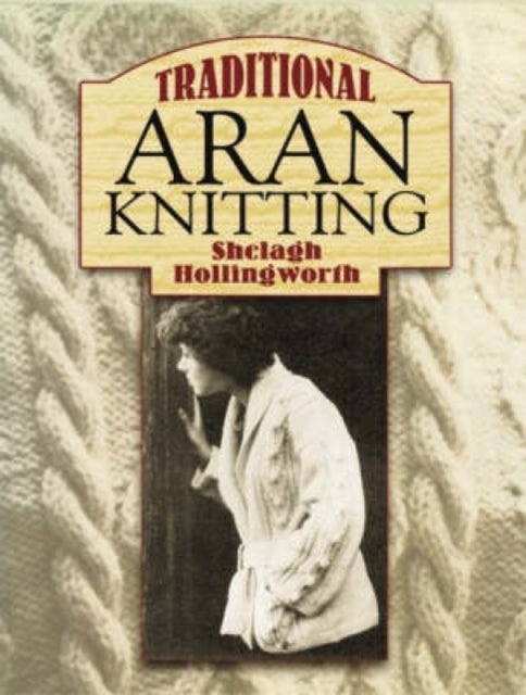 Bilde av Traditional Aran Knitting Av Shelagh Hollingworth
