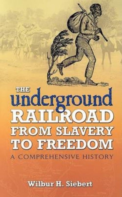 The Underground Railroad from Slavery to Freedom - A Comprehensive History
