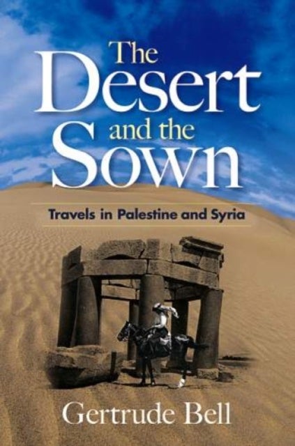 The Desert and the Sown - Travels in Palestine and Syria